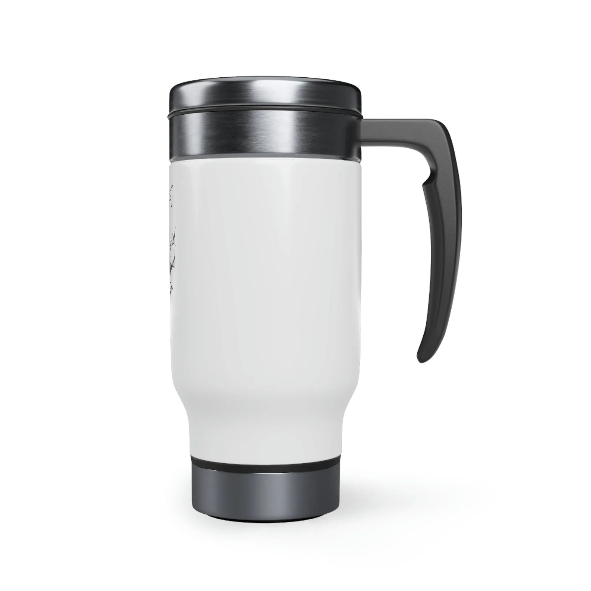 TEA. I really regret all of what I said , Stainless Steel Travel Mug with Handle, 14oz