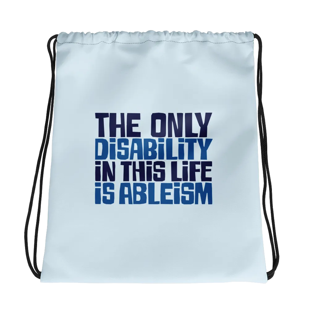 The Only Disability in this Life is Ableism (Drawstring Bag)